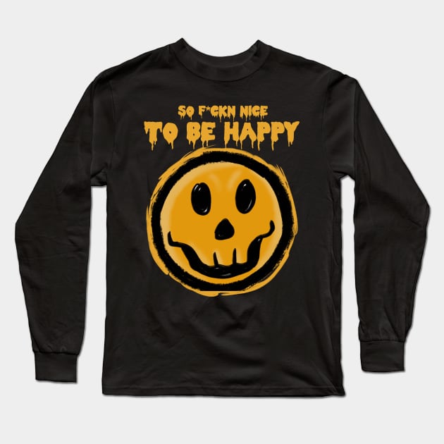 SO F*CKN NICE TO BE HAPPY Long Sleeve T-Shirt by Tee Trends